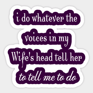 i do whatever the  voices in my wife's head tell her to tell me to do Sticker